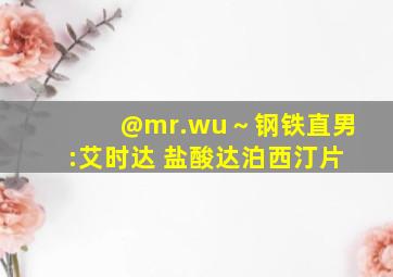 @mr.wu～钢铁直男:艾时达 盐酸达泊西汀片